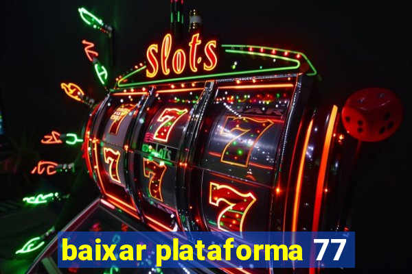 baixar plataforma 77